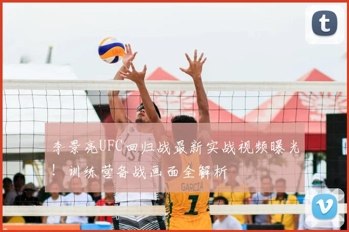 李景亮UFC回归战最新实战视频曝光！训练营备战画面全解析
