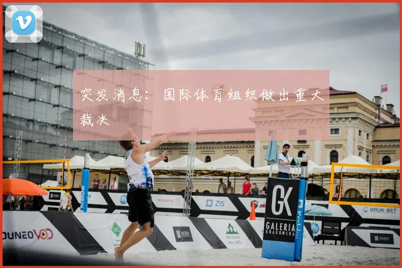 突发消息：国际体育组织做出重大裁决