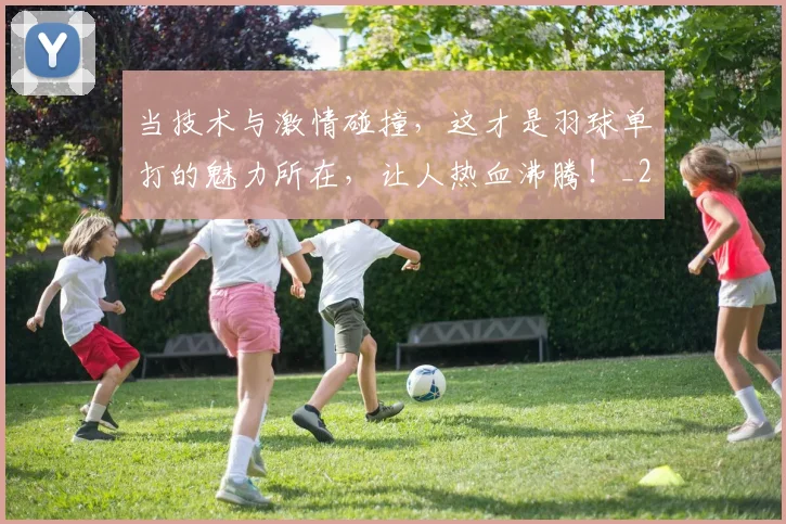 当技术与激情碰撞，这才是羽球单打的魅力所在，让人热血沸腾！_20260526074154