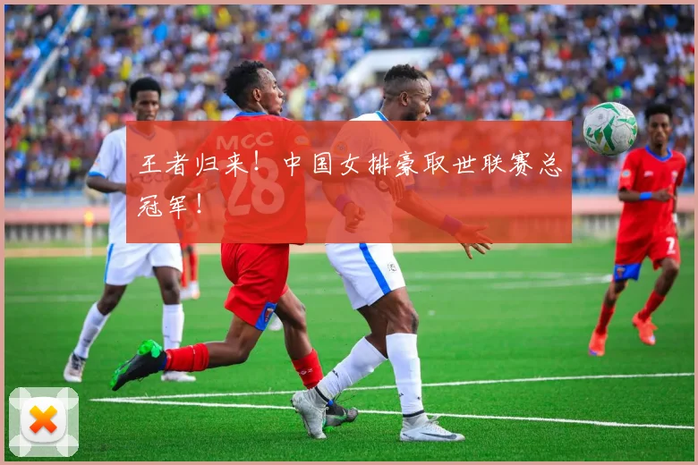 王者归来！中国女排豪取世联赛总冠军！