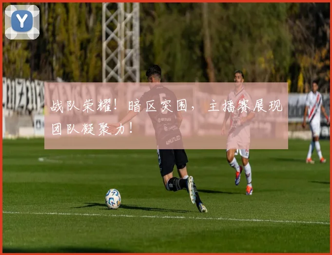 战队荣耀！暗区突围，主播赛展现团队凝聚力！