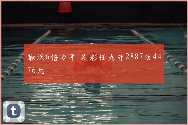 勒沃6倍冷平 足彩任九开2887注4476元