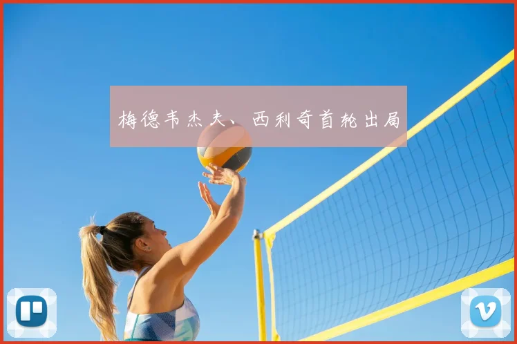 梅德韦杰夫、西利奇首轮出局