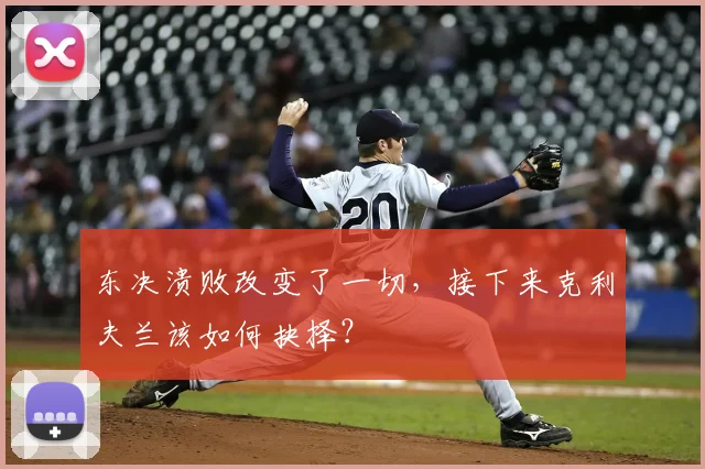 东决溃败改变了一切，接下来克利夫兰该如何抉择？