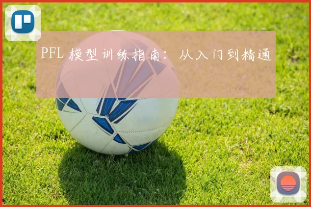 PFL 模型训练指南:从入门到精通