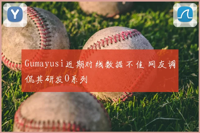 Gumayusi近期对线数据不佳 网友调侃其研发O系列